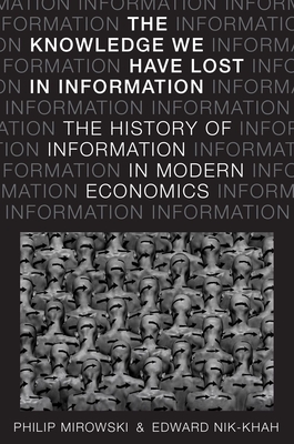 The Knowledge We Have Lost in Information: The History of Information in Modern Economics (Hardcover)
