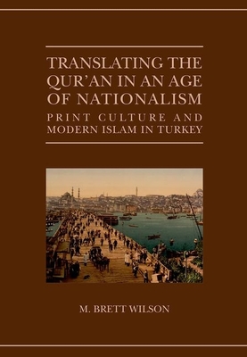 Translating the Qur'an in an Age of Nationalism: Print Culture and Modern Islam in Turkey (Qur'anic Studies Series)