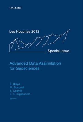 Advanced Data Assimilation for Geosciences: Lecture Notes of the Les Houches School of Physics: Special Issue, June 2012 (Hardcover)