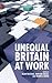 Unequal Britain at Work by Alan Felstead