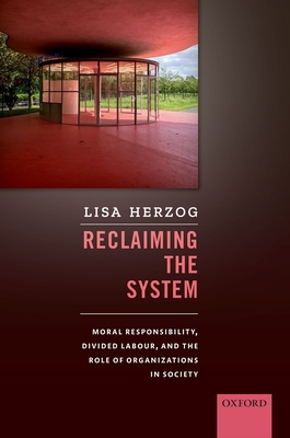 Reclaiming the System: Moral Responsibility, Divided Labour, and the Role of Organizations in Society (Hardcover)