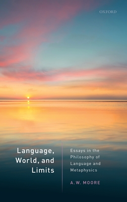 Language, World, and Limits: Essays in the Philosophy of Language and Metaphysics