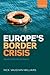 Europe's Border Crisis: Biopolitical Security and Beyond