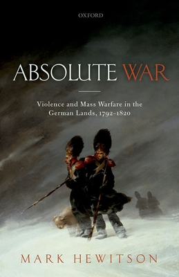 Absolute War: Violence and Mass Warfare in the German Lands, 1792-1820 (Hardcover)