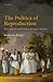 The Politics of Reproduction: Race, Medicine, and Fertility in the Age of Abolition (The Past and Present Book Series)