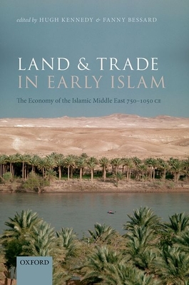 Land and Trade in Early Islam: The Economy of the Islamic Middle East 750-1050 CE (Hardcover)