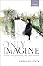 Only Imagine by Kathleen Stock