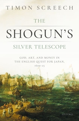 The Shogun's Silver Telescope: God, Art, and Money in the English Quest for Japan, 1600-1625 (Hardcover)