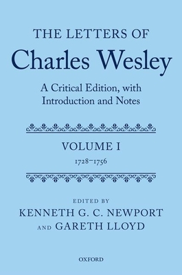 The Letters of Charles Wesley: A Critical Edition, with Introduction and Notes: Volume 1 (1728-1756)