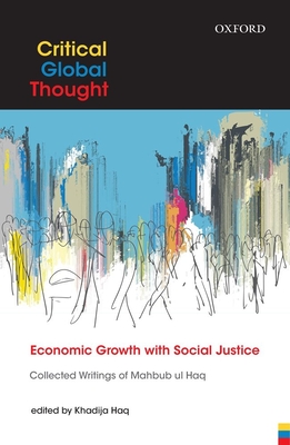 Economic Growth with Social Justice: Collected Writings of Mahbub ul Haq (Critical Global Thought)