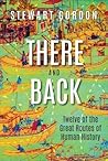 There and Back: Twelve of the Great Routes of Human History There and Back: Twelve of the Great Routes of Human History