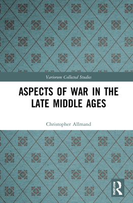 Aspects of War in the Late Middle Ages (Variorum Collected Studies)