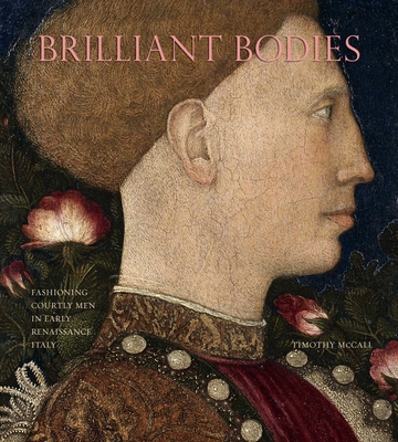 Brilliant Bodies: Fashioning Courtly Men in Early Renaissance Italy (Hardcover)