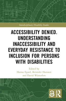 Accessibility Denied. Understanding Inaccessibility and Everyday Resistance to Inclusion for Persons with Disabilities (Interdisciplinary Disability Studies)