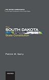 The South Dakota State Constitution (Oxford Commentaries on the State Constitutions of the United States) The South Dakota State Constitution (Oxford Commentaries on the State Constitutions of the United States)