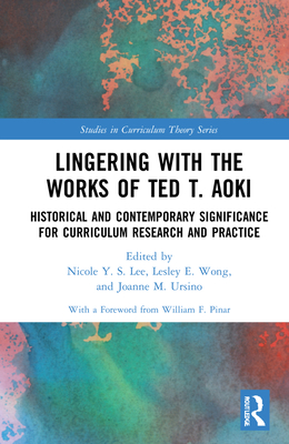 Lingering with the Works of Ted T. Aoki (Studies in Curriculum Theory Series)