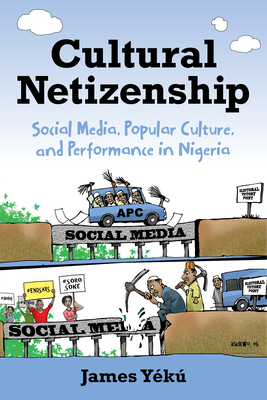 Cultural Netizenship: Social Media, Popular Culture, and Performance in Nigeria (Hardcover)