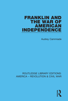 Franklin and the War of American Independence (Routledge Library Editions: America - Revolution & Civil War)