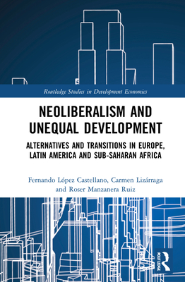 Neoliberalism and Unequal Development (Routledge Studies in Development Economics)