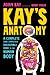 Kay's Anatomy: A Complete (and Completely Disgusting) Guide to the Human Body