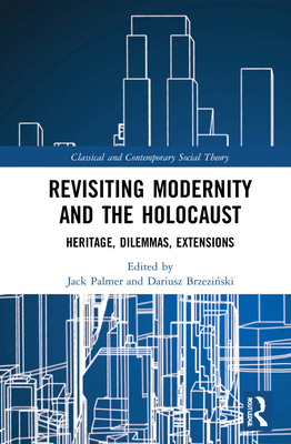 Revisiting Modernity and the Holocaust (Classical and Contemporary Social Theory)