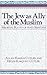 The Jew as Ally of the Muslim: Medieval Roots of Anti-Semitism