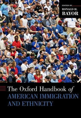 The Oxford Handbook of American Immigration and Ethnicity (Hardcover)