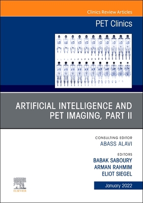 Artificial Intelligence and PET Imaging, Part 2, An Issue of PET Clinics (Volume 17-1) (The Clinics: Internal Medicine, Volume 17-1)
