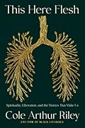 This Here Flesh: Spirituality, Liberation, and the Stories That Make Us