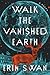 Walk the Vanished Earth