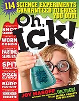 Oh, Ick! 117 Science Experiments Guaranteed to Gross Out!