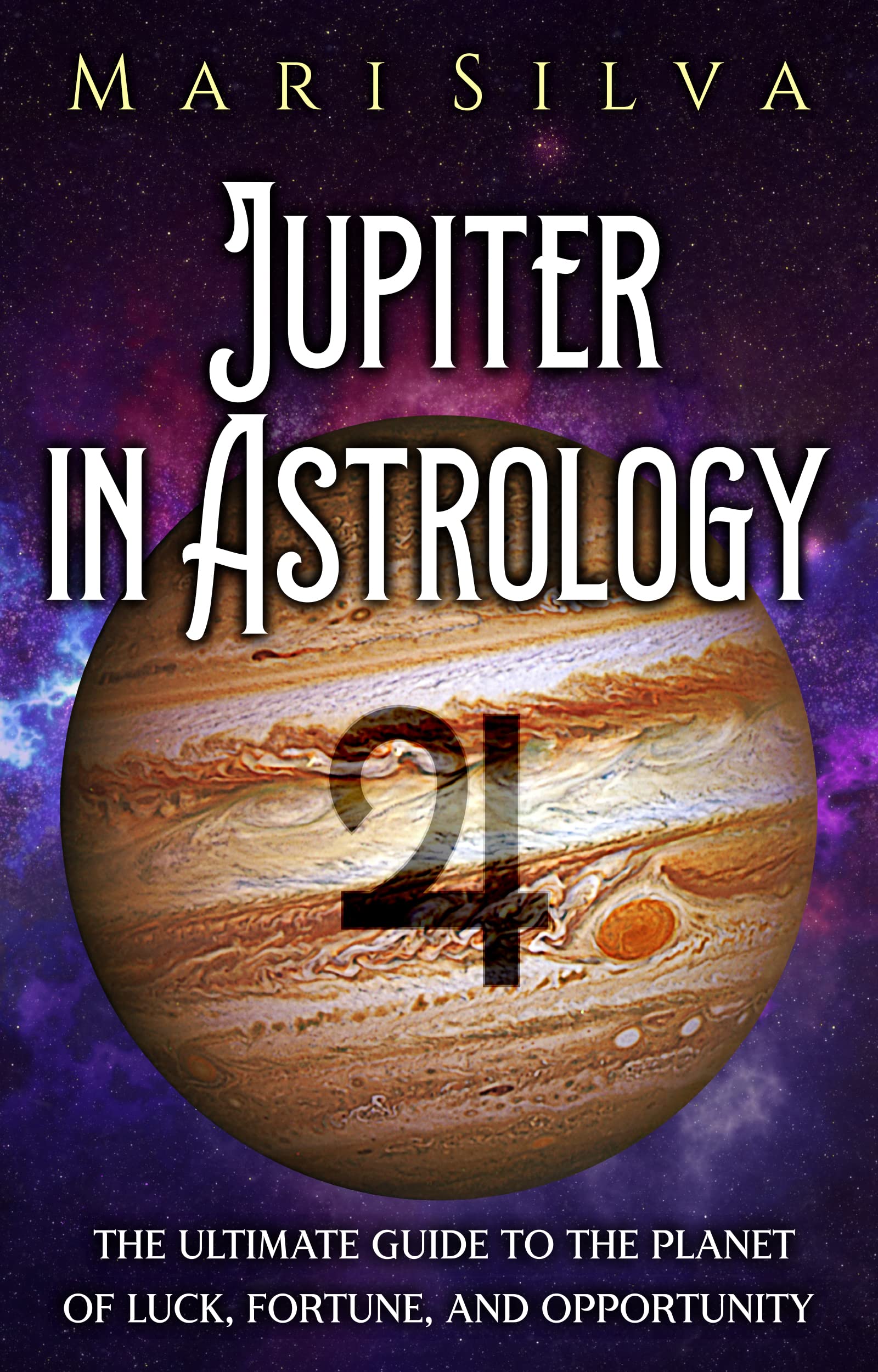 Jupiter in Astrology: The Ultimate Guide to the Planet of Luck, Fortune, and Opportunity (Planets in Astrology)