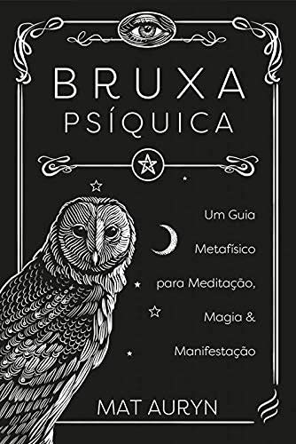 Bruxa Psíquica: Um Guia Metafísico Para Meditação, Magia e Manifestação