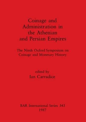 Coinage and Administration in the Athenian and Persian Empires: The Ninth Oxford Symposium on Coinage and Monetary History (BAR International)