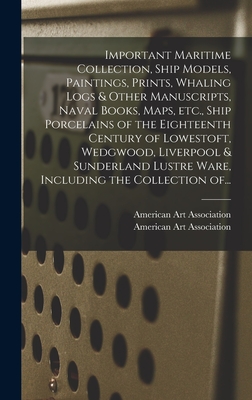 Important Maritime Collection, Ship Models, Paintings, Prints, Whaling Logs & Other Manuscripts, Naval Books, Maps, Etc., Ship Porcelains of the ... Lustre Ware, Including the Collection Of...