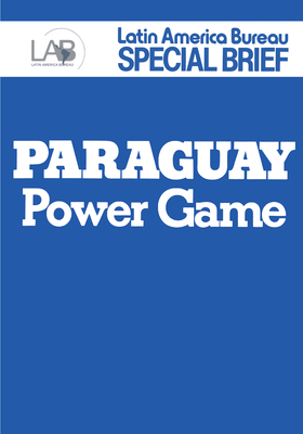 Paraguay: Power Game (Latin America Bureau Special Brief)
