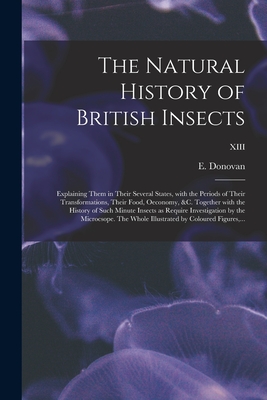 The Natural History of British Insects; Explaining Them in Their Several States, With the Periods of Their Transformations, Their Food, Oeconomy, &c. ... by the Microcsope. The Whole...; XII
