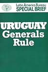 Uruguay: Generals Rule (Latin America Bureau Special Brief) Uruguay: Generals Rule (Latin America Bureau Special Brief)
