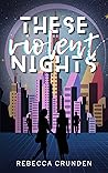 These Violent Nights by Rebecca Crunden These Violent Nights by Rebecca Crunden