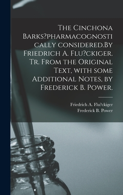 The Cinchona Barks?pharmacognostically Considered.By Friedrich A. Flu?ckiger. Tr. From the Original Text, With Some Additional Notes, by Frederick B. Power.