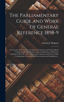 The Parliamentary Guide and Work of General Reference 1898-9 [microform]: for Canada, the Provinces, Northwest Territories and Newfoundland: ... of the U.K., U.S. and Canada, Customs...