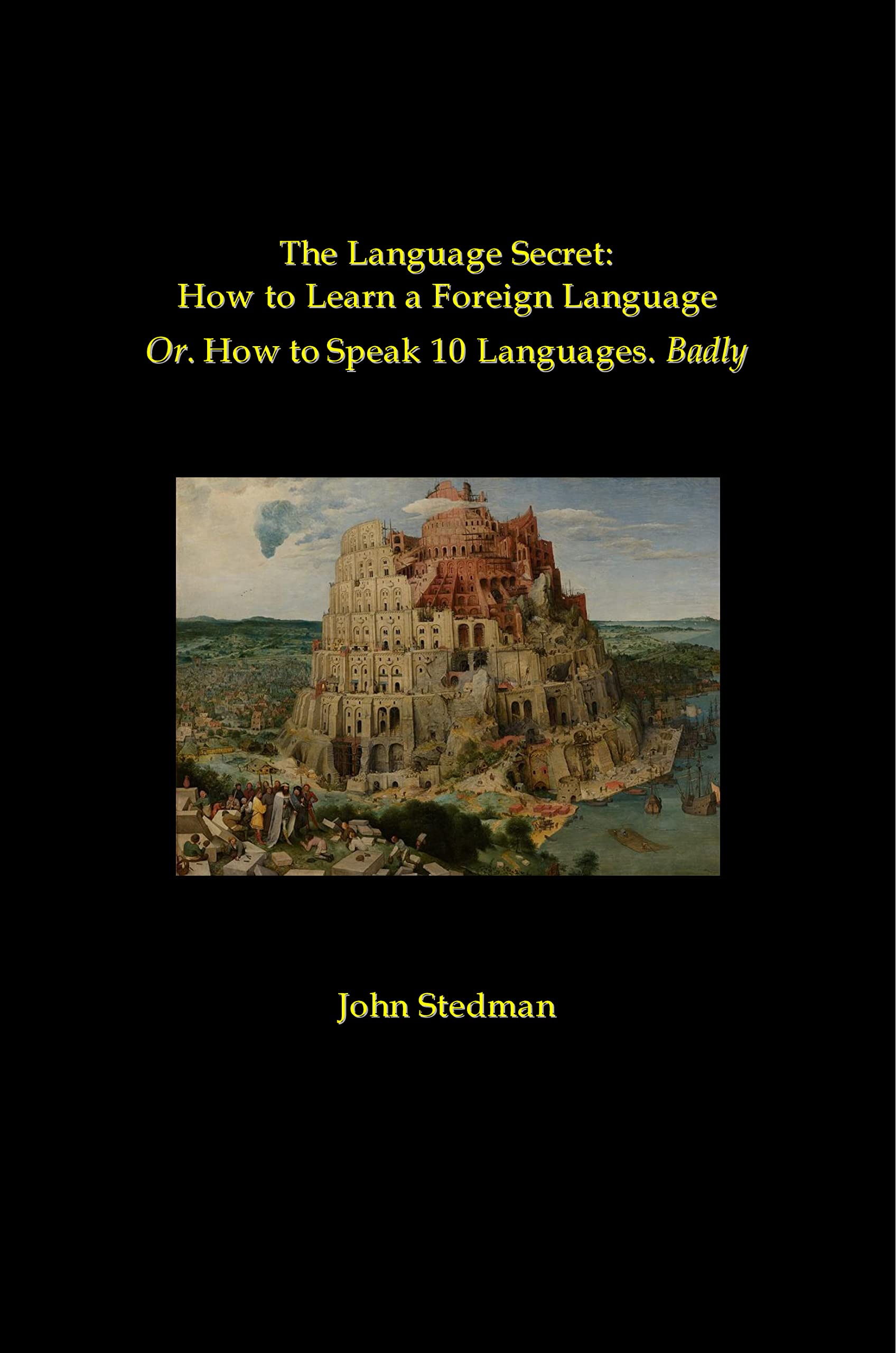 The Language Secret: How to Learn a Foreign Language: Or. How to Speak 10 Languages. Badly (Kindle Edition)
