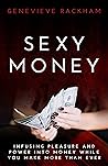 Sexy Money: Infusing Pleasure and Power into Money While You Make More Than Ever