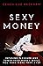 Sexy Money: Infusing Pleasure and Power into Money While You Make More Than Ever