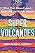 Super Volcanoes: What They Reveal about Earth and the Worlds Beyond