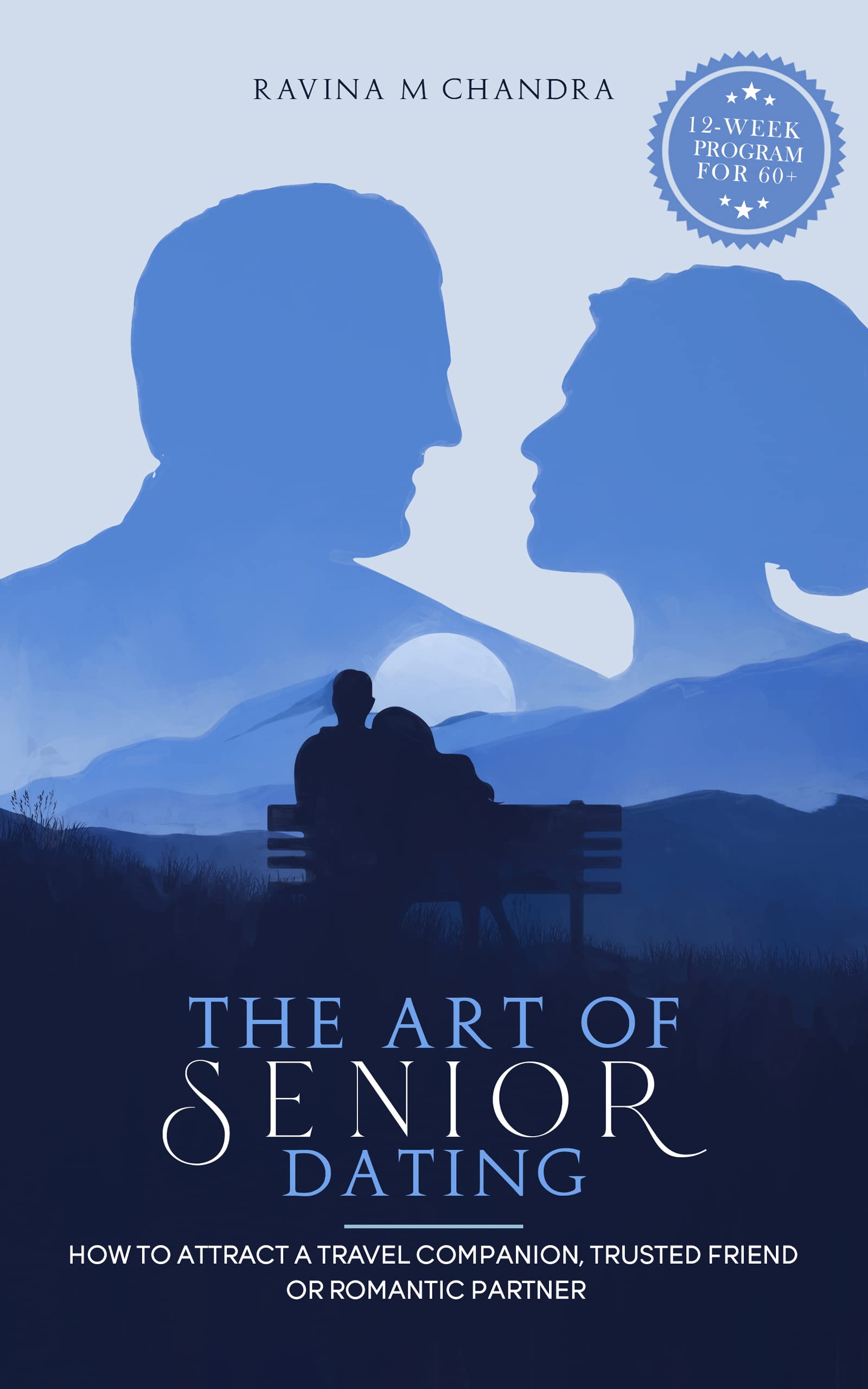 The Art of Senior Dating: How to Attract a Travel Companion, Trusted Friend or Romantic Partner (Love After 60 Book 1)