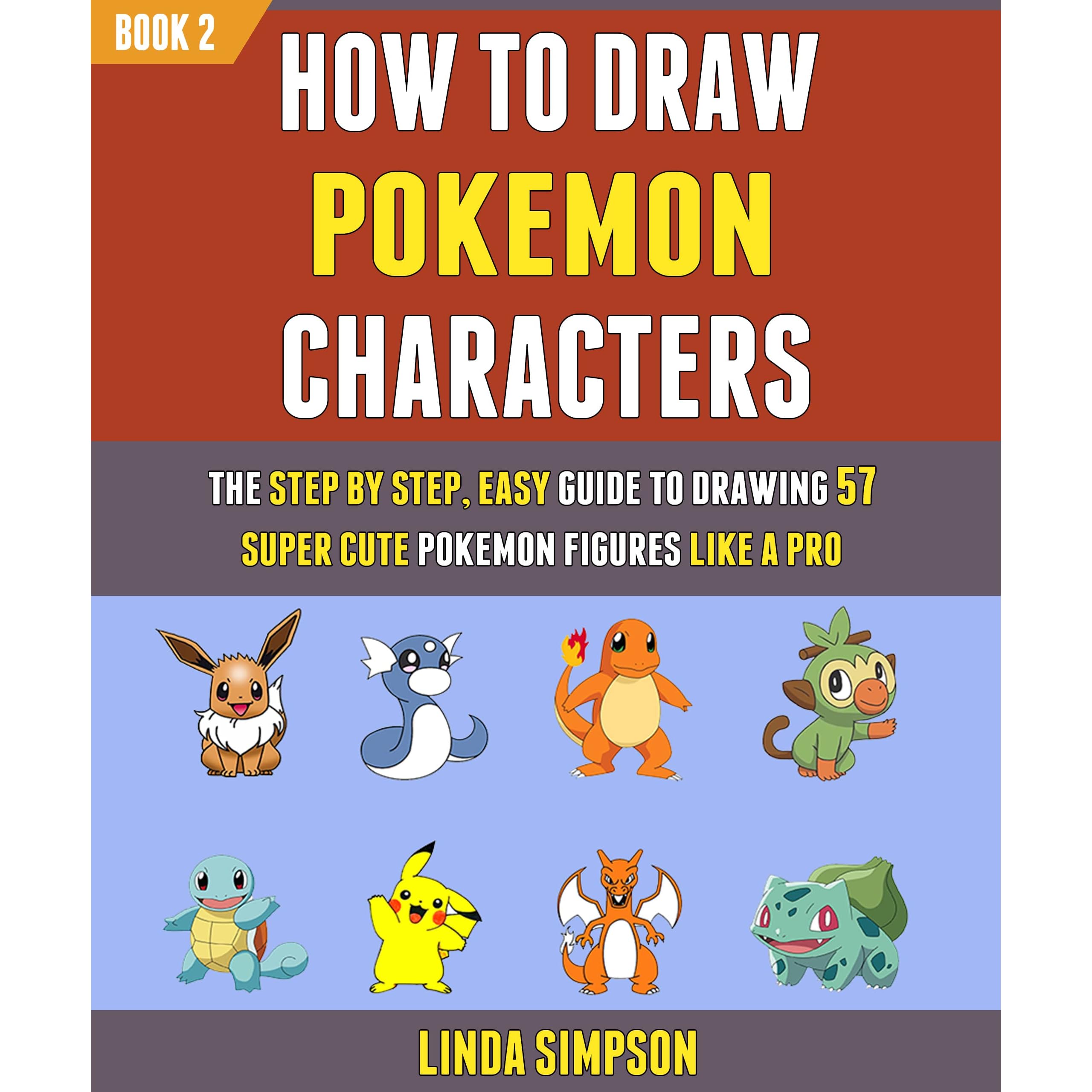 How To Draw Pokemon Characters The Step By Step Easy Guide To Drawing 57 Super Cute Pokemon Figures Like A Pro Book 2 By Linda Simpson How To Draw Pokemon Characters The Step By Step Easy Guide To Drawing 57 Super Cute Pokemon Figures Like A Pro Book 2 By Linda Simpson