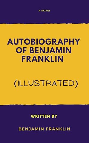 Autobiography of Benjamin Franklin (Illustrated)