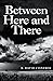 Between Here and There
