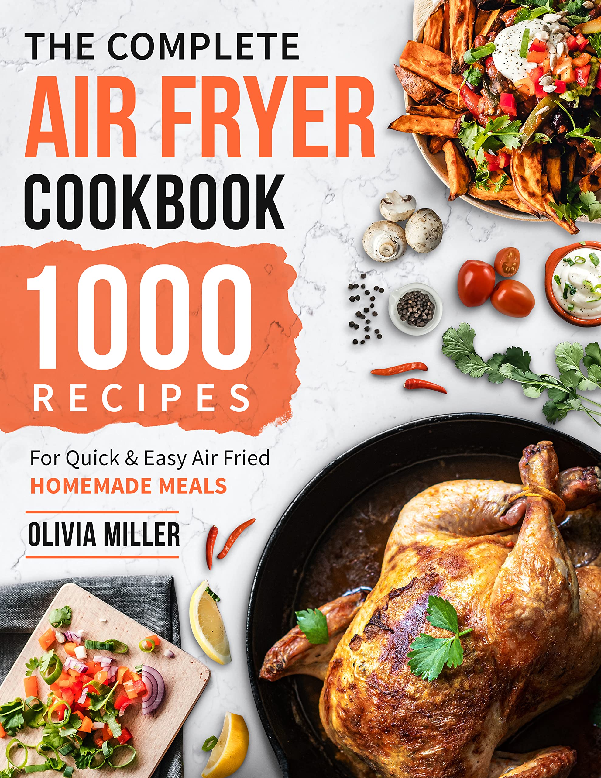 The Complete Air Fryer Cookbook: 1000 Recipes For Quick & Easy Air Fried Homemade Meals (Kindle Edition)